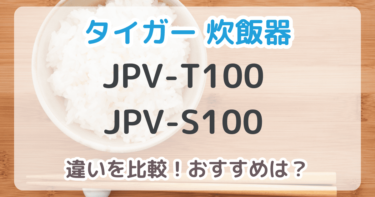 タイガー炊飯器JPV-T100とJPV-S100の違いは5つ！おすすめはどっち？【比較表あり】