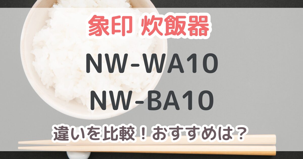 象印NW-WA10とNW-BA10の違いは5個！おすすめはどっち？【比較表あり】