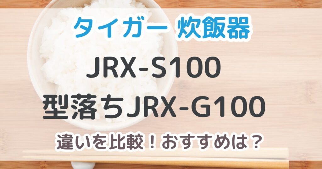 タイガーJRX-S100と型落ちJRX-G100の違いを比較！ご泡火炊き最新モデルの性能は？