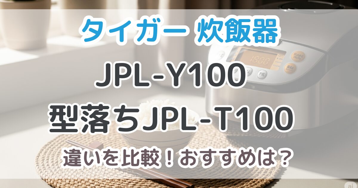 タイガーJPL-Y100と型落ちJPL-T100の違いを比較！土鍋ご泡火炊き新旧モデルおすすめはどっち？