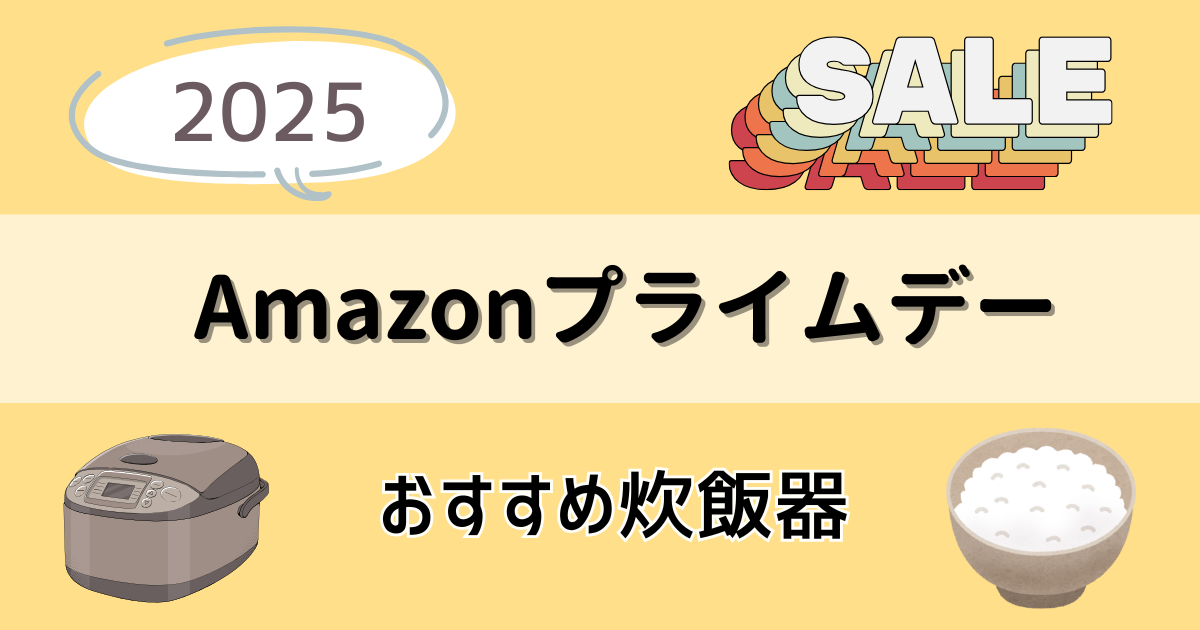 Amazonプライムデー2025でおすすめの炊飯器を紹介！お得なセール品はコレ
