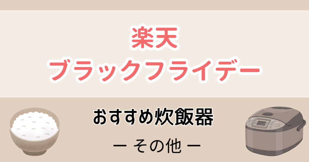 楽天ブラックフライデーおすすめ炊飯器【山善、アイリスオーヤマなど】